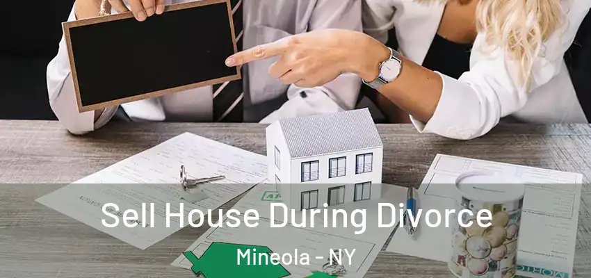  Sell House During Divorce Mineola - NY