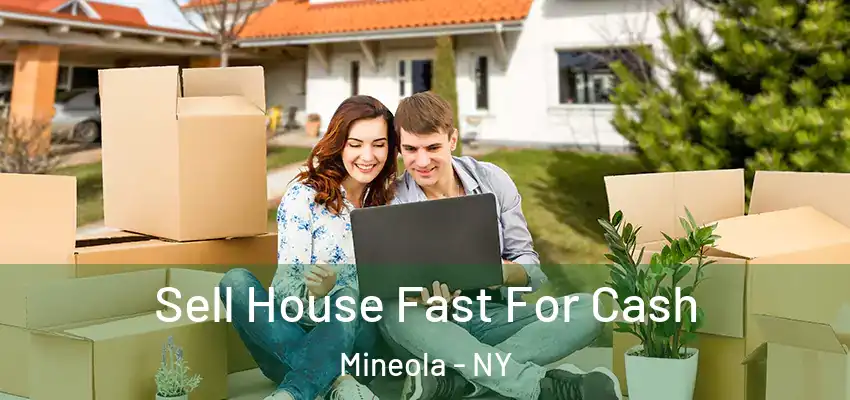 Sell House Fast For Cash Mineola - NY